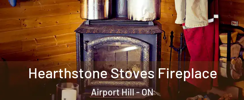Hearthstone Stoves Fireplace Airport Hill - ON