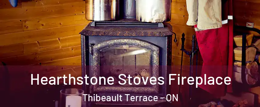 Hearthstone Stoves Fireplace Thibeault Terrace - ON