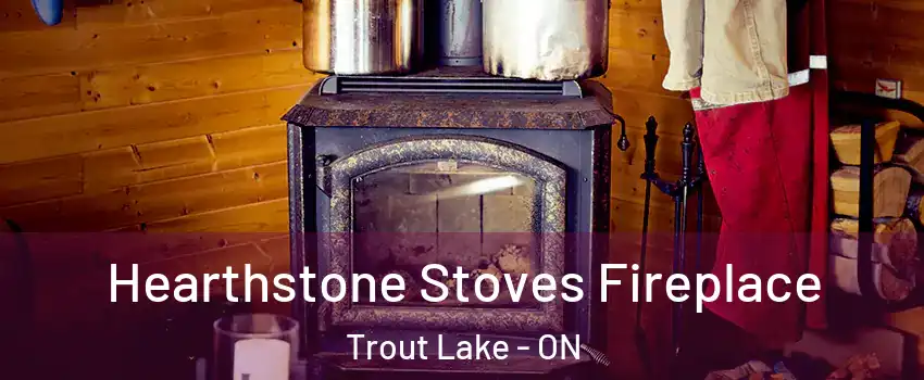 Hearthstone Stoves Fireplace Trout Lake - ON