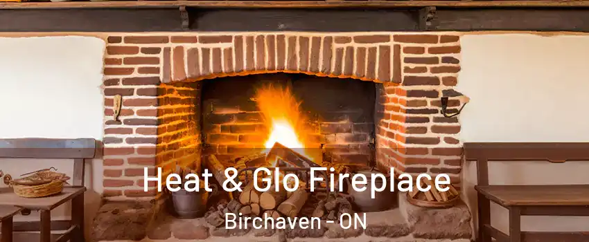  Heat & Glo Fireplace Birchaven - ON