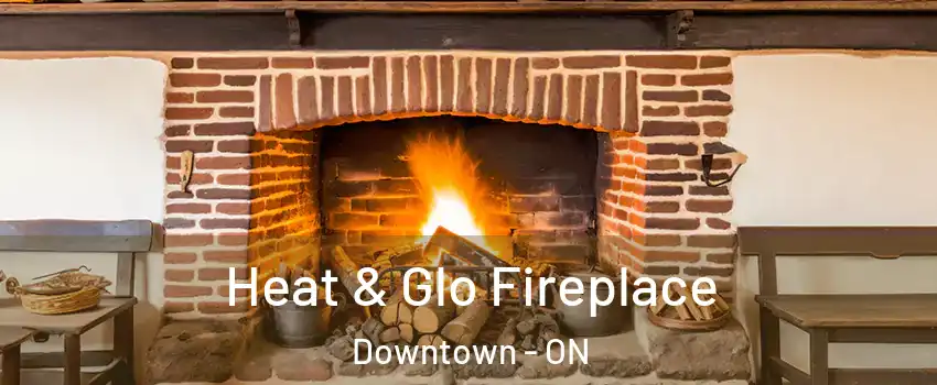 Heat & Glo Fireplace Downtown - ON