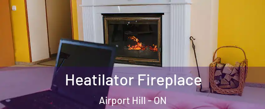  Heatilator Fireplace Airport Hill - ON