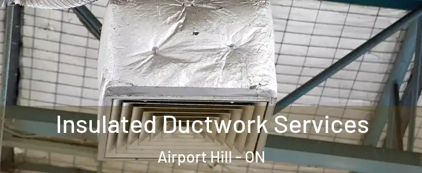  Insulated Ductwork Services Airport Hill - ON