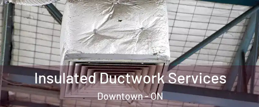  Insulated Ductwork Services Downtown - ON