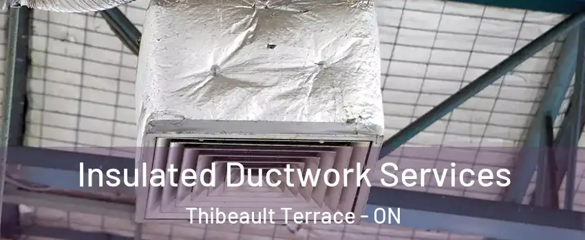  Insulated Ductwork Services Thibeault Terrace - ON