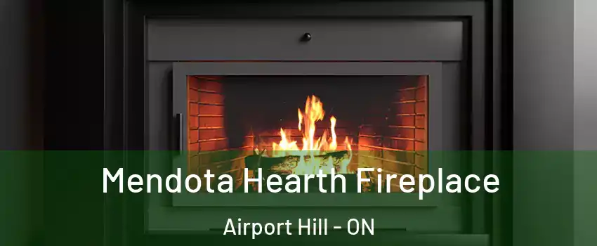 Mendota Hearth Fireplace Airport Hill - ON