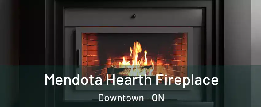 Mendota Hearth Fireplace Downtown - ON