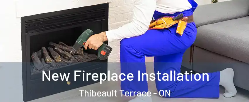 New Fireplace Installation Thibeault Terrace - ON