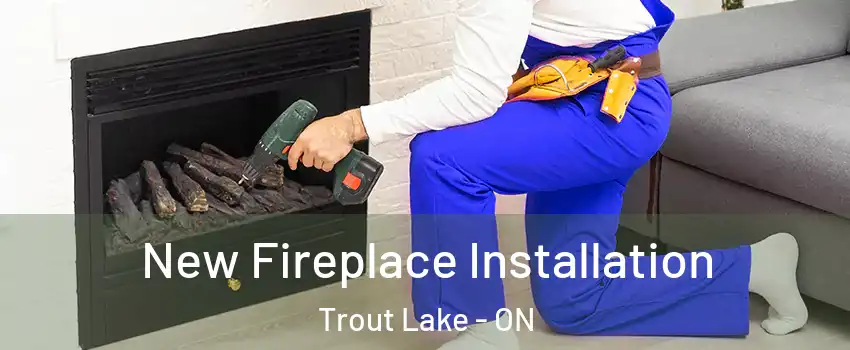 New Fireplace Installation Trout Lake - ON