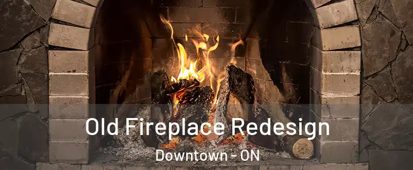  Old Fireplace Redesign Downtown - ON