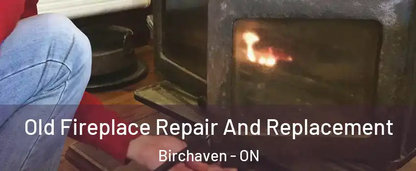  Old Fireplace Repair And Replacement Birchaven - ON