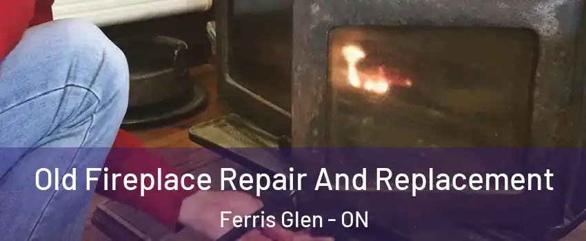  Old Fireplace Repair And Replacement Ferris Glen - ON