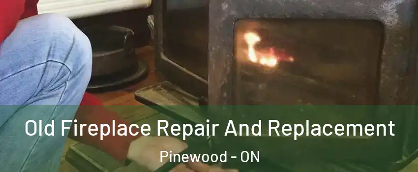  Old Fireplace Repair And Replacement Pinewood - ON