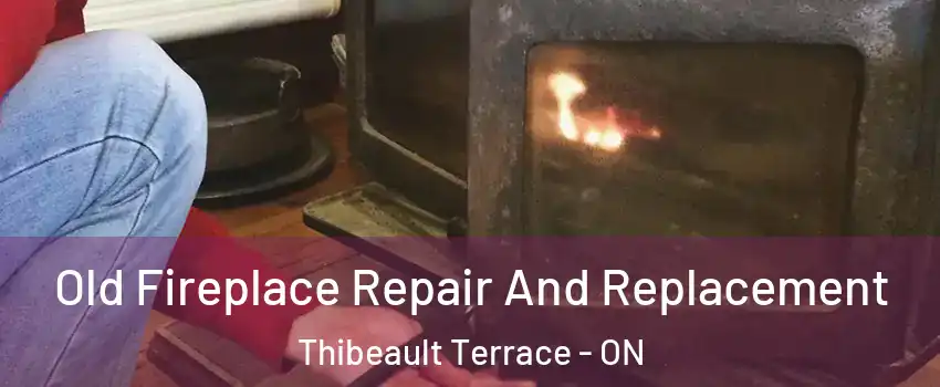  Old Fireplace Repair And Replacement Thibeault Terrace - ON