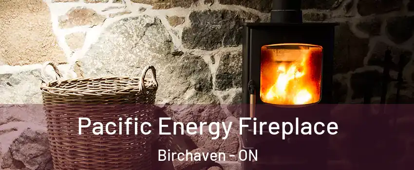  Pacific Energy Fireplace Birchaven - ON