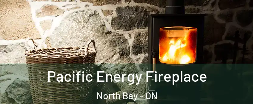  Pacific Energy Fireplace North Bay - ON