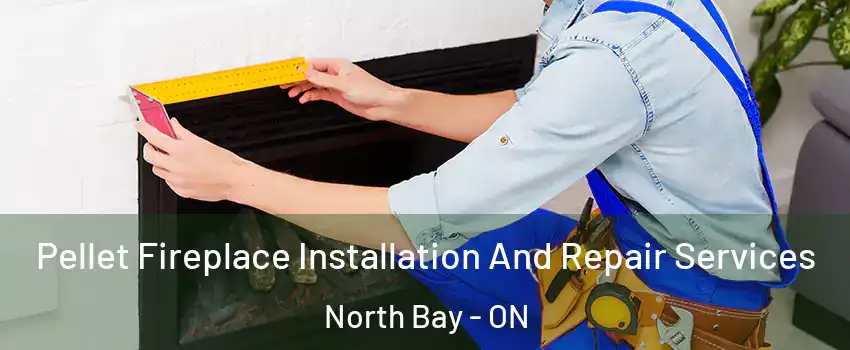  Pellet Fireplace Installation And Repair Services North Bay - ON