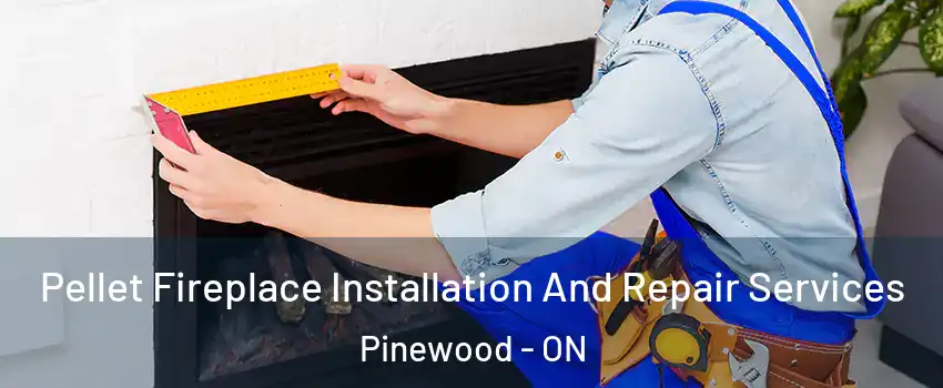  Pellet Fireplace Installation And Repair Services Pinewood - ON