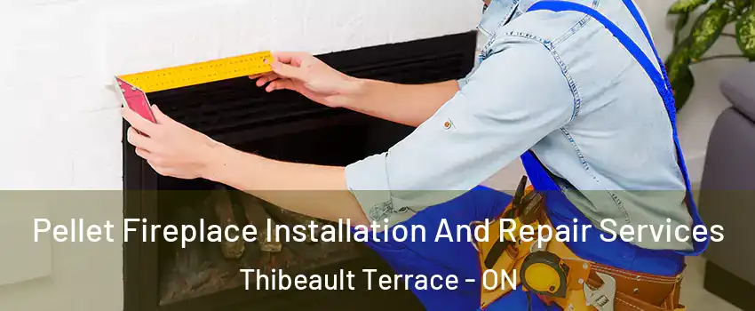  Pellet Fireplace Installation And Repair Services Thibeault Terrace - ON