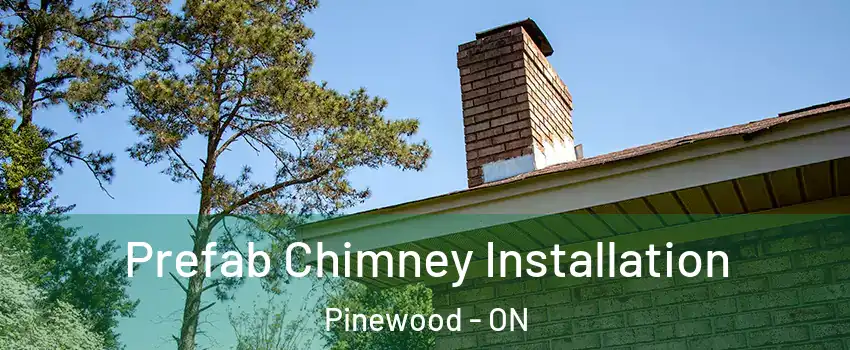  Prefab Chimney Installation Pinewood - ON