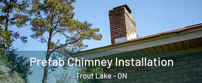  Prefab Chimney Installation Trout Lake - ON