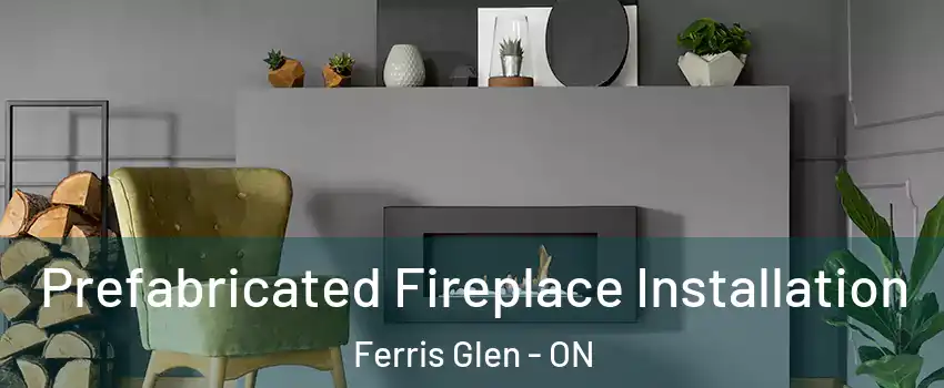  Prefabricated Fireplace Installation Ferris Glen - ON