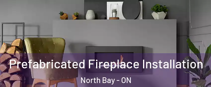  Prefabricated Fireplace Installation North Bay - ON