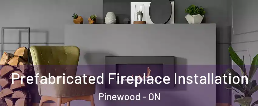  Prefabricated Fireplace Installation Pinewood - ON