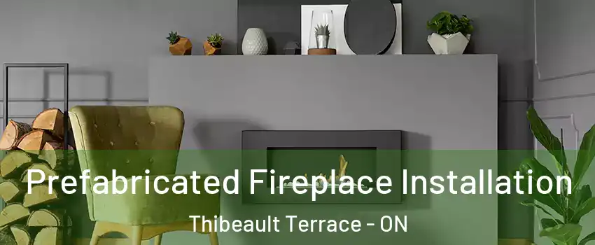  Prefabricated Fireplace Installation Thibeault Terrace - ON