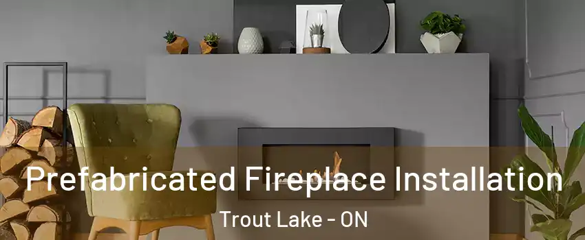  Prefabricated Fireplace Installation Trout Lake - ON