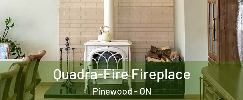  Quadra-Fire Fireplace Pinewood - ON