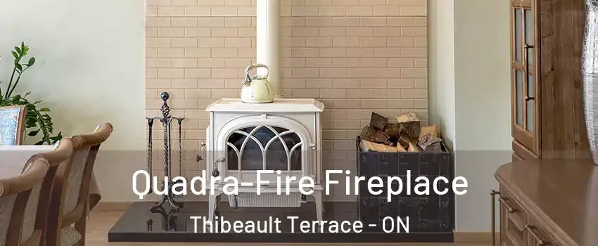  Quadra-Fire Fireplace Thibeault Terrace - ON