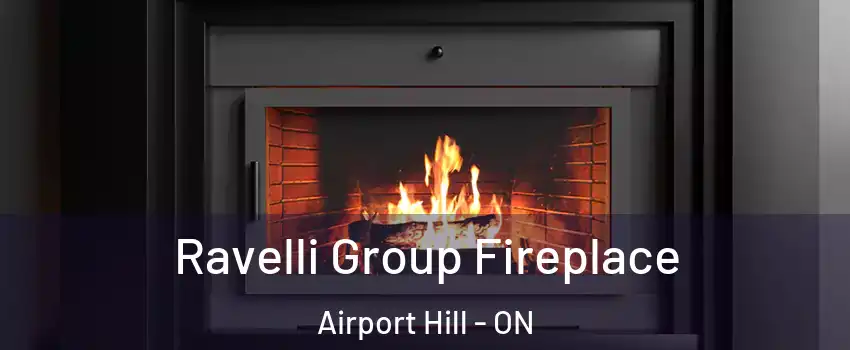 Ravelli Group Fireplace Airport Hill - ON
