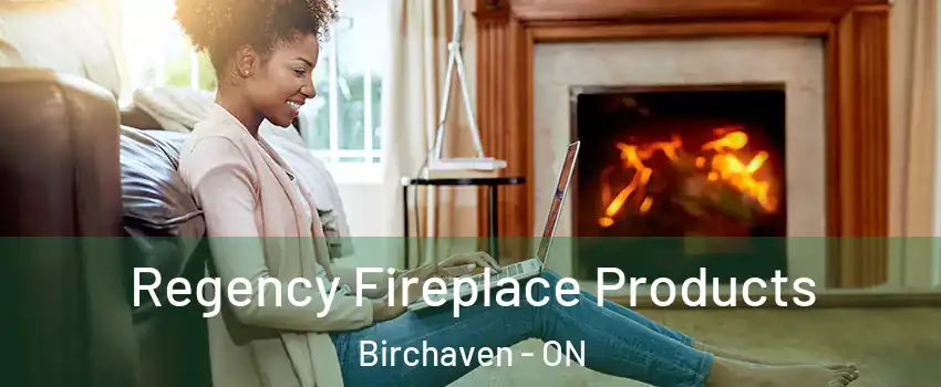  Regency Fireplace Products Birchaven - ON