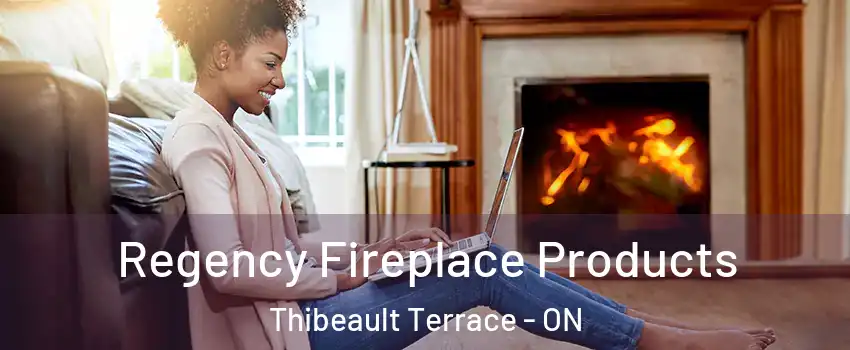  Regency Fireplace Products Thibeault Terrace - ON