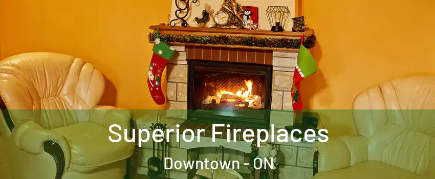  Superior Fireplaces Downtown - ON