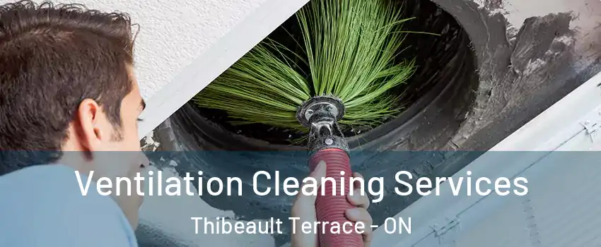  Ventilation Cleaning Services Thibeault Terrace - ON