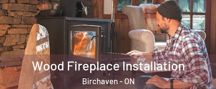  Wood Fireplace Installation Birchaven - ON