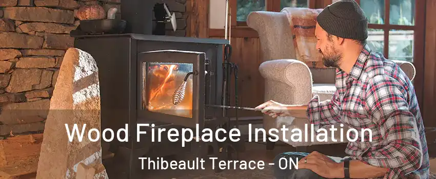  Wood Fireplace Installation Thibeault Terrace - ON