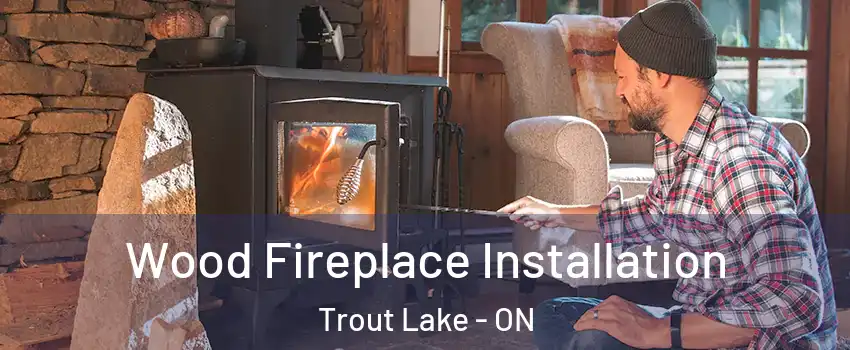  Wood Fireplace Installation Trout Lake - ON
