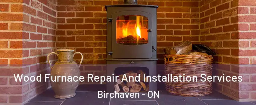  Wood Furnace Repair And Installation Services Birchaven - ON