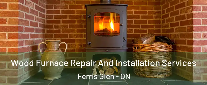  Wood Furnace Repair And Installation Services Ferris Glen - ON