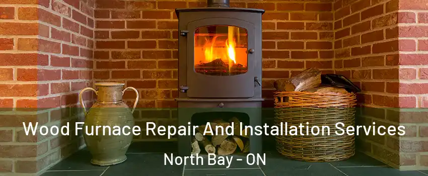  Wood Furnace Repair And Installation Services North Bay - ON