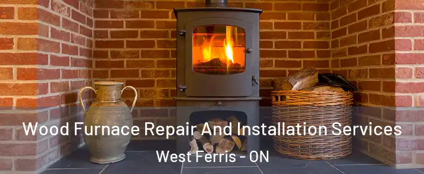  Wood Furnace Repair And Installation Services West Ferris - ON