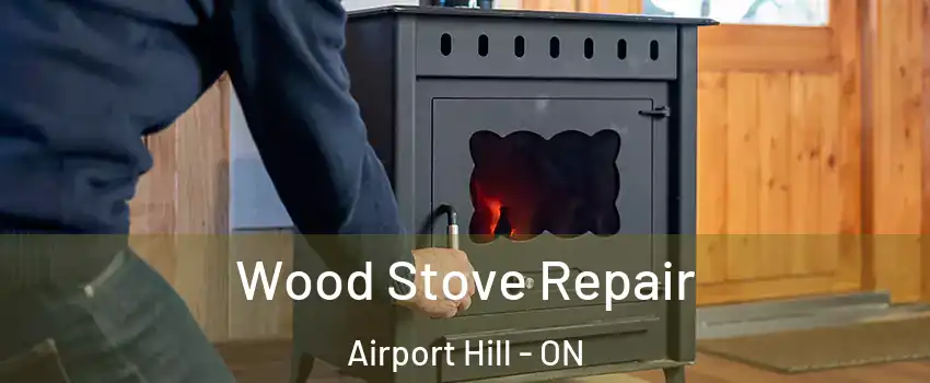  Wood Stove Repair Airport Hill - ON